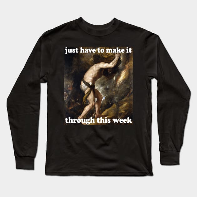 Just Have To Make It Through This Week - Sisyphus, Greek Mythology, Meme Long Sleeve T-Shirt by SpaceDogLaika